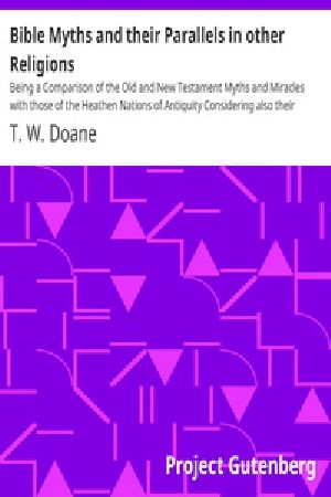 [Gutenberg 31885] • Bible Myths and their Parallels in other Religions / Being a Comparison of the Old and New Testament Myths and Miracles with those of the Heathen Nations of Antiquity Considering also their Origin and Meaning